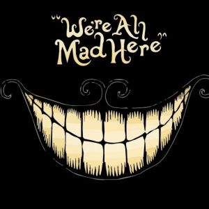 We're all mad here smile